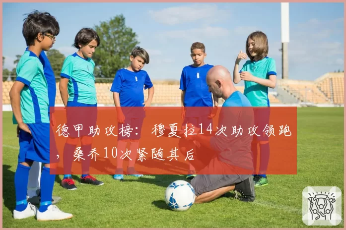 德甲助攻榜:穆夏拉14次助攻领跑,桑乔10次紧随其后