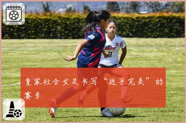 皇家社会女足书写“近乎完美”的赛季