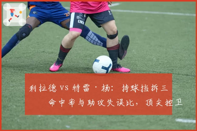利拉德 vs 特雷·杨:持球挡拆三分命中率与助攻失误比,顶尖控卫参数对比