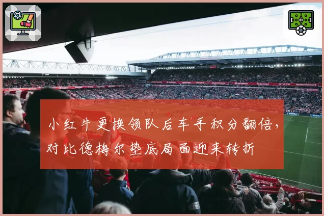 小红牛更换领队后车手积分翻倍,对比德梅尔垫底局面迎来转折
