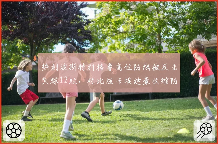 热刺波斯特科格鲁高位防线被反击失球12粒,对比纽卡埃迪豪收缩防守仅失5粒战术代价