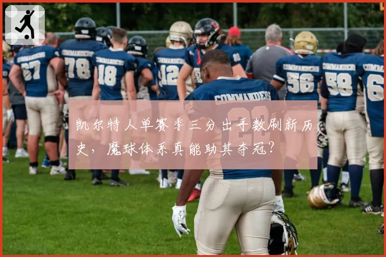 凯尔特人单赛季三分出手数刷新历史,魔球体系真能助其夺冠?