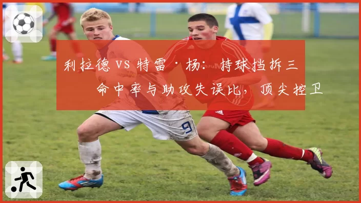 利拉德 vs 特雷·杨:持球挡拆三分命中率与助攻失误比,顶尖控卫参数对比