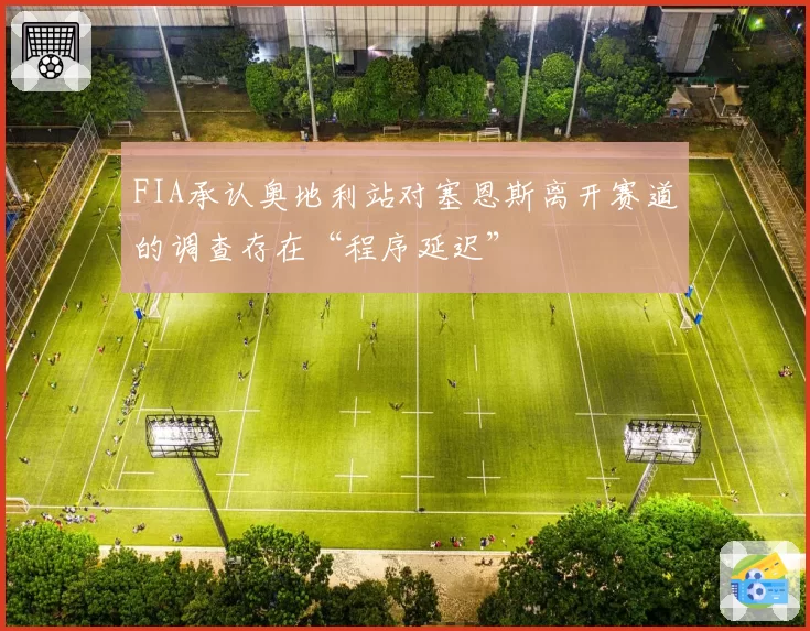 FIA承认奥地利站对塞恩斯离开赛道的调查存在“程序延迟”